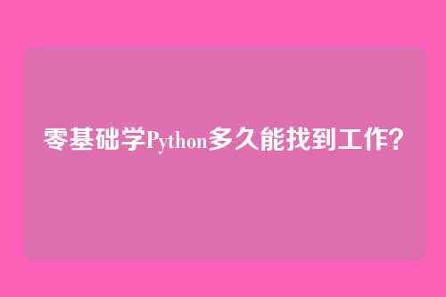 零基础学Python多久能找到工作？