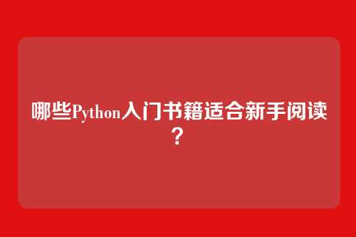 哪些Python入门书籍适合新手阅读？
