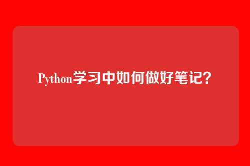 Python学习中如何做好笔记？
