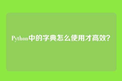 Python中的字典怎么使用才高效?