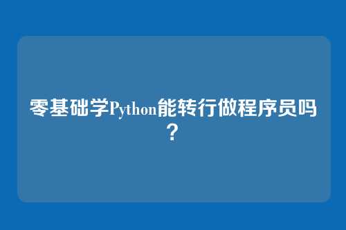 零基础学Python能转行做程序员吗？