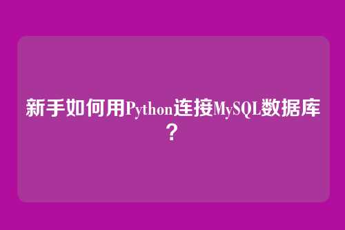 新手如何用Python连接MySQL数据库？