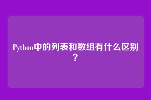 Python中的列表和数组有什么区别?