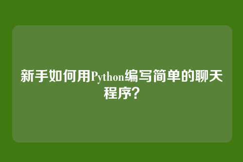 新手如何用Python编写简单的聊天程序?