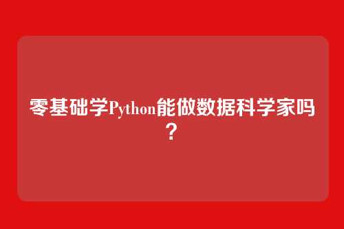 零基础学Python能做数据科学家吗?