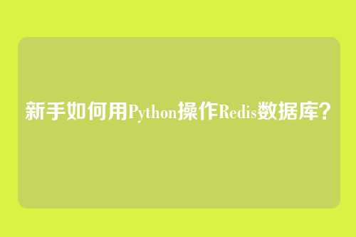 新手如何用Python操作Redis数据库？