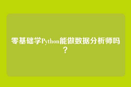 零基础学Python能做数据分析师吗？
