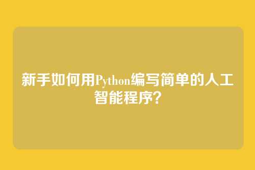 新手如何用Python编写简单的人工智能程序？