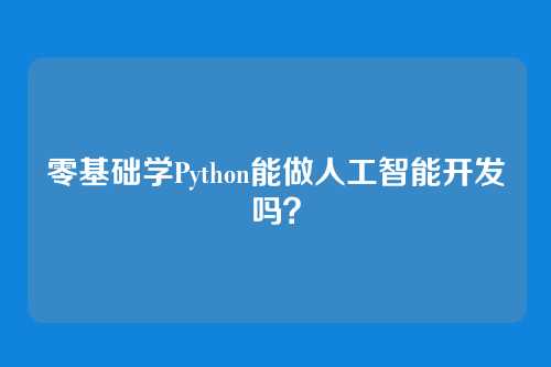 零基础学Python能做人工智能开发吗？
