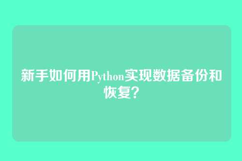 新手如何用Python实现数据备份和恢复？