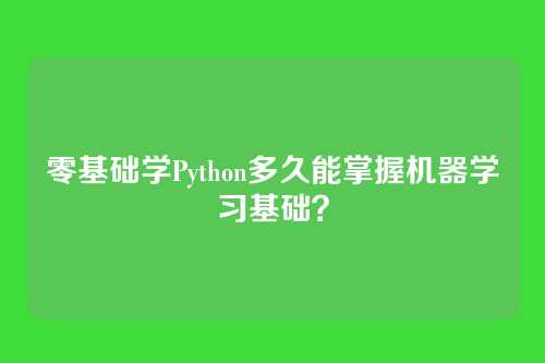 零基础学Python多久能掌握机器学习基础？