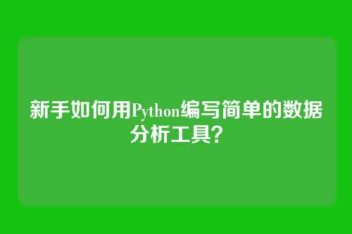 新手如何用Python编写简单的数据分析工具？