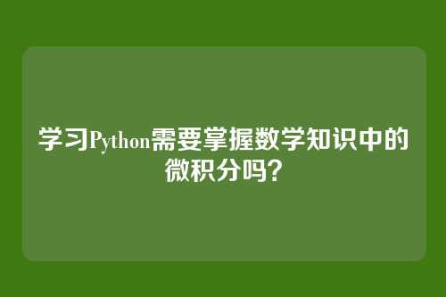 学习Python需要掌握数学知识中的微积分吗？