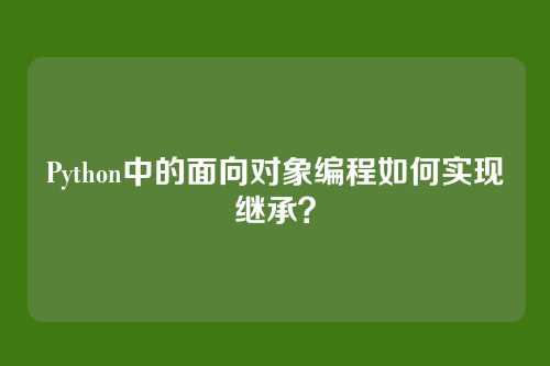 Python中的面向对象编程如何实现继承？
