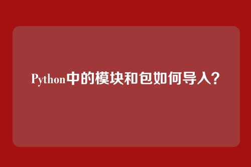 Python中的模块和包如何导入？