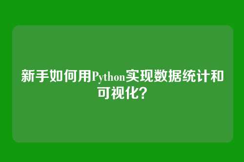新手如何用Python实现数据统计和可视化？