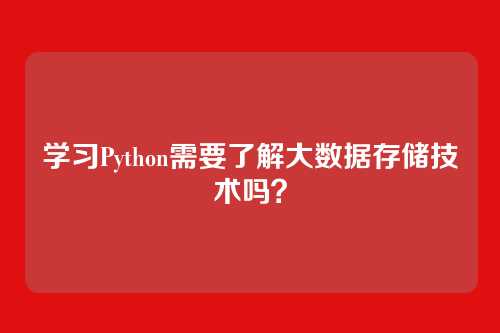 学习Python需要了解大数据存储技术吗？
