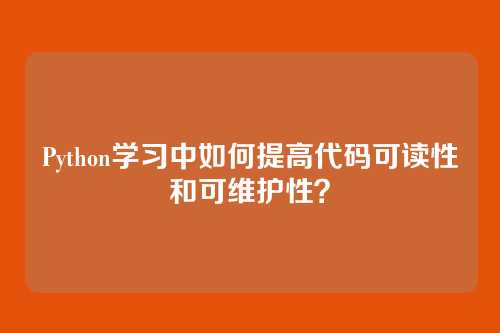 Python学习中如何提高代码可读性和可维护性？