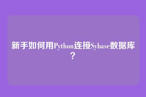 新手如何用Python连接Sybase数据库？