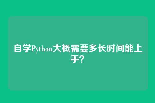 自学Python大概需要多长时间能上手？