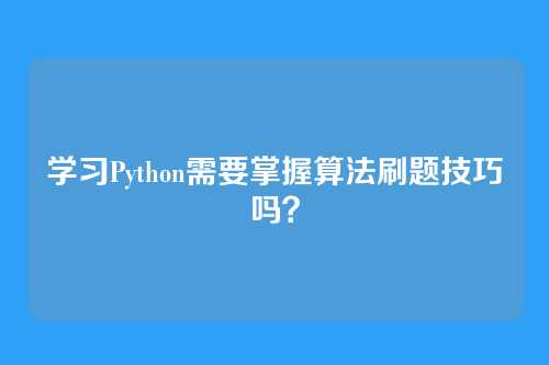 学习Python需要掌握算法刷题技巧吗？