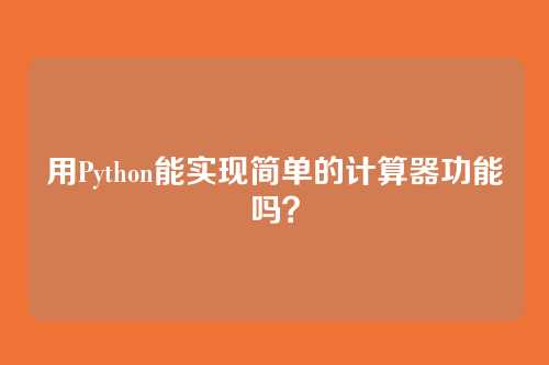 用Python能实现简单的计算器功能吗？