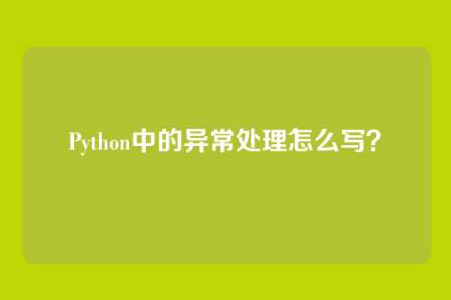 Python中的异常处理怎么写？