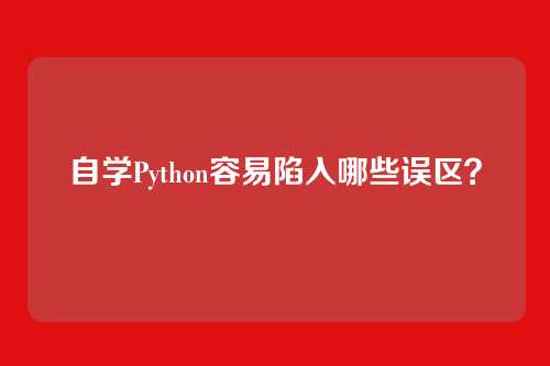 自学Python容易陷入哪些误区？
