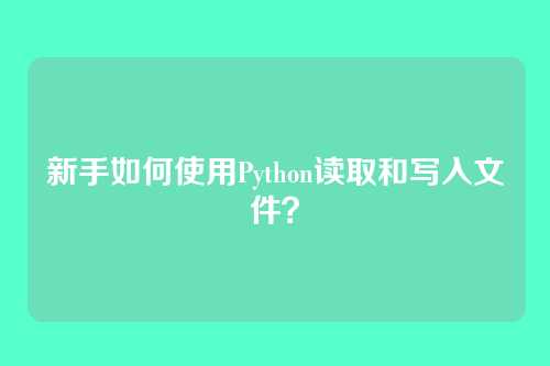新手如何使用Python读取和写入文件？