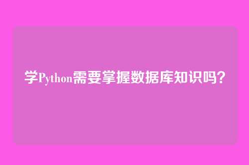 学Python需要掌握数据库知识吗？