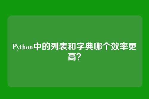 Python中的列表和字典哪个效率更高？