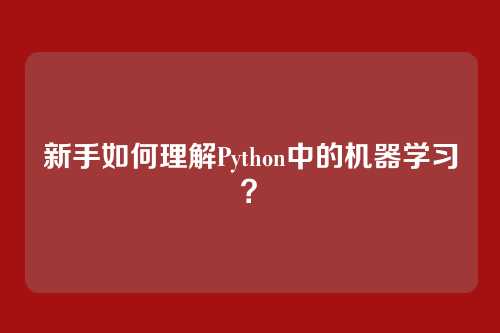 新手如何理解Python中的机器学习？