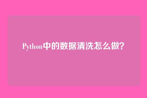 Python中的数据清洗怎么做？