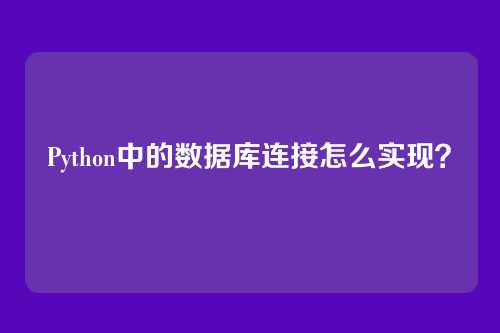 Python中的数据库连接怎么实现？