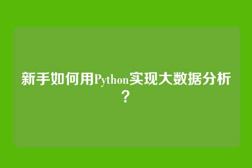 新手如何用Python实现大数据分析？