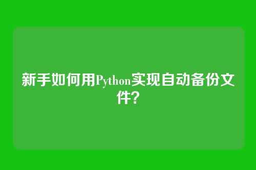 新手如何用Python实现自动备份文件？