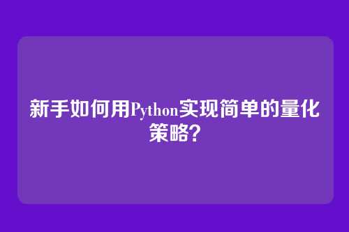新手如何用Python实现简单的量化策略？