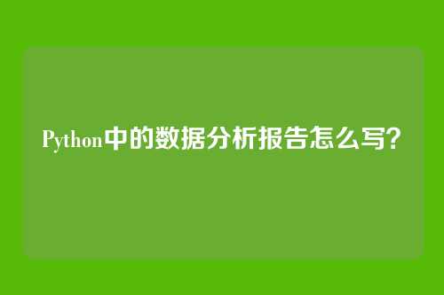 Python中的数据分析报告怎么写？