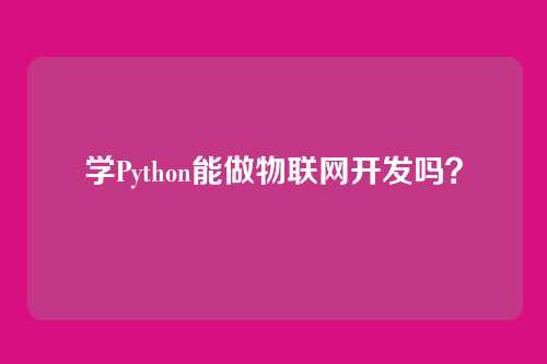 学Python能做物联网开发吗？