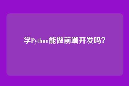 学Python能做前端开发吗？