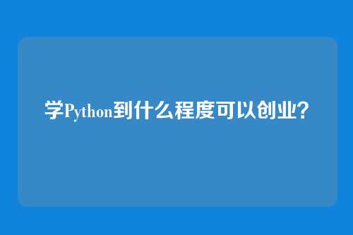 学Python到什么程度可以创业？