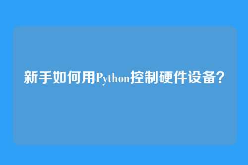 新手如何用Python控制硬件设备？