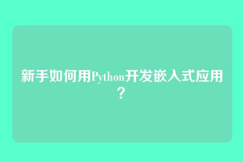 新手如何用Python开发嵌入式应用？