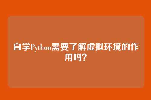 自学Python需要了解虚拟环境的作用吗？