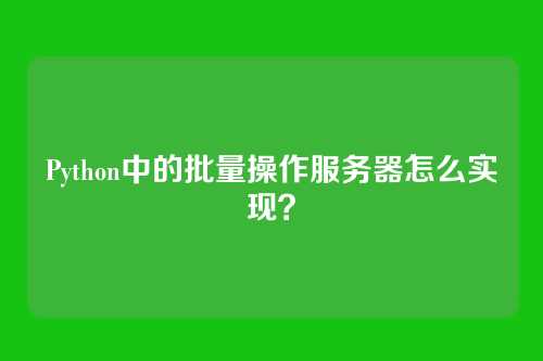 Python中的批量操作服务器怎么实现？