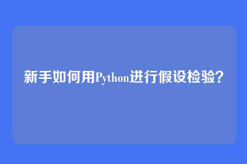 新手如何用Python进行假设检验？