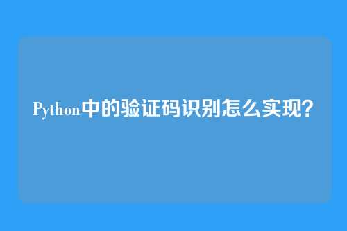 Python中的验证码识别怎么实现？