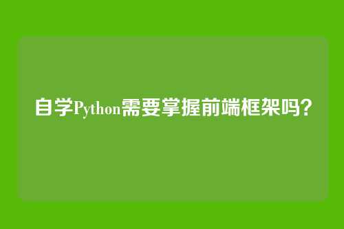 自学Python需要掌握前端框架吗？