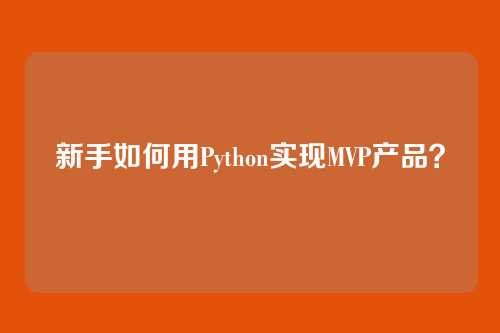 新手如何用Python实现MVP产品？