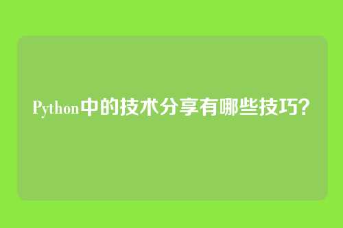 Python中的技术分享有哪些技巧？